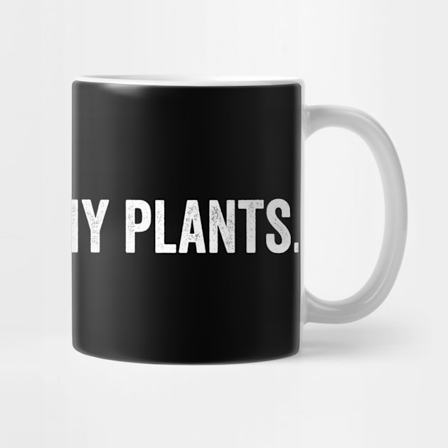 I Just Wet My Plants by Horisondesignz